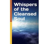 Whispers of the Cleansed Soul: From Heavy to Holy: The Power of Spiritual Cleansing (Spiritual generally Cleansing learning)