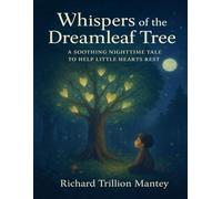 Whispers Of The Dreamleaf Tree: A Soothing Nighttime Tale To Help Little Hearts Rest