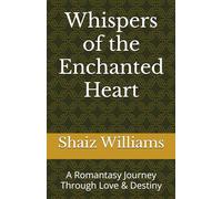 Whispers of the Enchanted Heart: A Romantasy Journey Through Love & Destiny