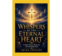 WHISPERS OF THE ETERNAL HEART: A Daily Prayer Book for the Devoted Soul