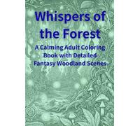 Whispers of the Forest: A Calming Adult Coloring Book with Detailed Fantasy Woodland Scenes