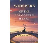 Whispers of the Forgotten Heart .: A Tale of Love, Secrets, and Redemption Through Time.