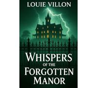 Whispers of the Forgotten Manor.: A Tale of Shadows, Secrets, and the Echoes of the Past.: 1