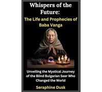 Whispers of the Future: The Life and Prophecies of Baba Vanga: Unveiling the Mystical Journey of the Blind Bulgarian Seer Who Changed the World (Lives That Shaped the World)
