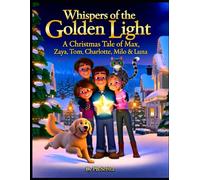 Whispers of the Golden Light: A Magical Christmas Story with Max, Zaya, Tom, Charlotte, Milo & Luna