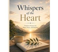 Whispers of the Heart: Timeless Prayers for Hope, Peace, and Healing