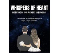 Whispers of the Heart | Understanding Your Partner’s Love Language: Mastering Love Languages to Build Happier Relationships| Practical Guide to Love ... tips to improve daily (Self-Help Books)