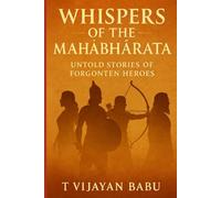 WHISPERS OF THE MAHĀBHĀRATA: Untold Stories of Forgotten Heroes (Whispers of the Ancient Epics - Untold Stories of Indian Mythology)
