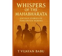 WHISPERS OF THE MAHĀBHĀRATA: Untold Stories of Forgotten Heroes (Whispers of the Ancient Epics - Untold Stories of Indian Mythology)