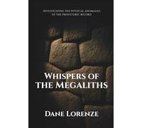 Whispers of the Megaliths: Investigating the Physical Anomalies of the Prehistoric Record