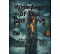 Whispers of the Old Ways: A Compendium of Celtic Superstitions, Old Wives’ Tales, and Folk Wisdom