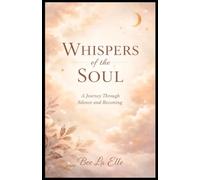 Whispers of The Soul: Listening, Letting Go, and Learning to Begin Again