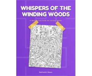 Whispers of the Winding Woods: An Enchanted Forest Maze Puzzle Book of Magical Paths, Mystical Creatures, and Woodland Wonders | 30 Mazes with Answers | Tricky for Adults