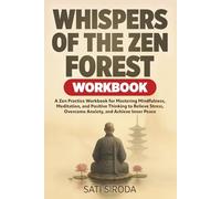 Whispers of the Zen Forest Workbook: A Zen Practice Workbook for Mastering Mindfulness, Meditation, and Positive Thinking to Relieve Stress, Overcome ... and Achieve Inner Peace (The Zen Mindfulness)