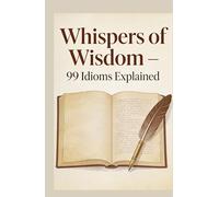 Whispers of Wisdom - 99 Idioms Explained