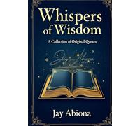 Whispers of Wisdom: A Collection of Original Quotes