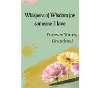 Whispers of Wisdom for Someone I love: Forever Yours, Grandma!