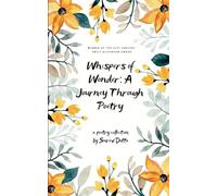 Whispers of Wonder: A Journey Through Poetry Exploring Life's Magic, Dreams, and Mysteries One Verse at a Time...