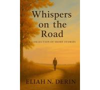 Whispers on the Road: A Collection of Short Stories on Longing, Disappointment, and Quiet Redemption