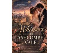 Whispers Over Ashcombe Vale: A Novel of Secrets, Scandal, and Ruin in a Distant English County
