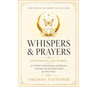 WHISPERS & PRAYERS DEVOTIONAL FOR WOMEN: A 52-W uided Journey of Reflection, Gratitude & Spiritual Growth for Inner Peace (The Inner Alchemy Collection)