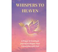 Whispers to Heaven: A Guided Prayer and Gratitude Journal for Drawing Closer to God