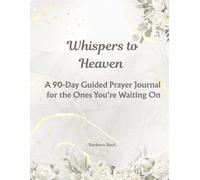 Whispers to Heaven: A Guided Prayer Journal for the Ones You're Waiting On