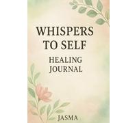Whispers to Self: A Guided Journey to Healing, Reflection, and Renewal