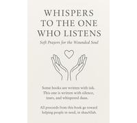Whispers to The One Who Listens: A Collection of Islamic Duas, Spiritual Reflections and Heartfelt Prayers for the Soul