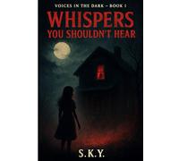 Whispers You Shouldn’t Hear (Voices in the Dark - Book 1): Eight Haunting Tales of Shadows, Echoes, and the Unknown (Series Name: Voices in the Dark Volume: 1)