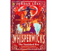Whisperwicks: The Vanished Key: The epic conclusion to the bestselling series, full of impossible magic and spectacular adventure (The Whisperwicks): 3
