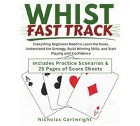 Whist Fast Track: Everything Beginners Need to Learn the Rules, Understand the Strategy, Build Winning Skills, and Start Playing with Confidence (Games Fast Track)