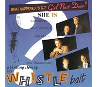 Whistle Bait - What Happened To The Girl Next Door: 20th Anniversary Edition (Remastered And Expanded)