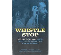 Whistle Stop: Kenny Dorham, Jazz, and the Journey of a Texas Family (American Made Music)