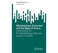 Whistleblower Protection and the Right of Access: Synthesising the EU Whistleblower Directive and Art. 15 GDPR (SpringerBriefs in Law)