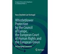 Whistleblower Protection by the Council of Europe, the European Court of Human Rights and the European Union: An Emerging Consensus: 3 (European Union and its Neighbours in a Globalized World, 3)