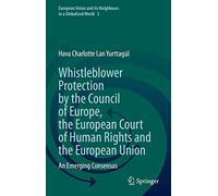 Whistleblower Protection by the Council of Europe, the European Court of Human Rights and the European Union: An Emerging Consensus: 3 (European Union and its Neighbours in a Globalized World, 3)