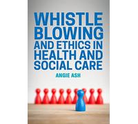 Whistleblowing and Ethics in Health and Social Care