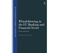 Whistleblowing in the EU Banking and Financial Sector: Theory and Practice (Hart Studies in Commercial and Financial Law)