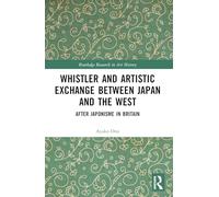 Whistler and Artistic Exchange between Japan and the West: After Japonisme in Britain (Routledge Research in Art History)