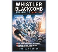Whistler Blackcomb Ski Guide 2026/2027: Plan Smarter, Spend Better & Ski with Confidence-Understand the Layout, Pick the Best Areas & Avoid Wasting Time or Money (Smart Skiers Travel Guides)