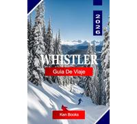 WHISTLER Guía de Viaje 2026: Explora Columbia Británica, Canadá , con estaciones de esquí, senderos de montaña, lagos alpinos, aventuras al aire libre y consejos de viaje