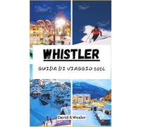 WHISTLER GUIDA DI VIAGGIO 2026: Una guida facile da seguire per pianificare un viaggio memorabile, dalle avventure all'aria aperta alle esperienze locali (Italian version (Guide di avventura))