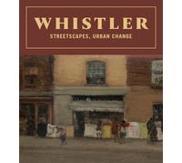Whistler, James McNeill - Whistler: Streetscapes, Urban Change