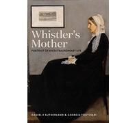 Whistler's Mother: Portrait of an Extraordinary Life