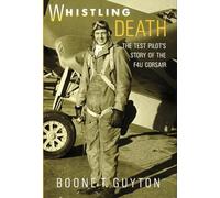 Whistling Death: Test Pilot's Story of the F40 Corsair: The Test Pilot's Story of the F4U Corsair