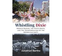 Whistling Dixie: Ronald Reagan, the White South, and the Transformation of the Republican Party