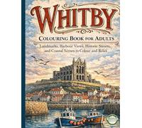 WHITBY COLOURING BOOK FOR ADULTS: Landmarks, Harbour Views, Historic Streets, and Coastal Scenes to Colour and Relax