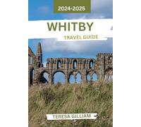 Whitby Travel Guide 2024-2025: Discover Historic Landmarks, Coastal Adventures, and Local Delights in a Charming Seaside Town