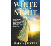White After the Night: A Testimony of God's Deliverance from Abuse, Darkness and Deception